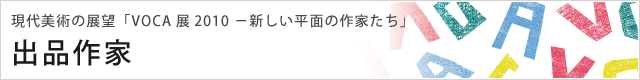 現代美術の展望「VOCA展2010 −新しい平面の作家たち」 出品作家